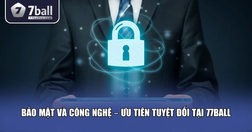 Bảo mật và công nghệ là ưu tiên hàng đầu tại 77Ball