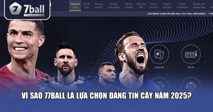 Vì sao 77Ball là lựa chọn đáng tin cậy năm 2025
